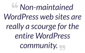 Non-maintained WordPress web sites are really a scourge for the entire WordPress community. 